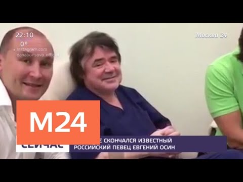 В Москве скончался известный российский певец Евгений Осин - Москва 24